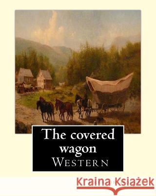 The covered wagon (1922), By Emerson Hough, A NOVEL: about a group of pioneers traveling through the old West from Kansas to Oregon. Hough, Emerson 9781537025278 Createspace Independent Publishing Platform - książka