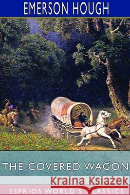The Covered Wagon (Esprios Classics) Emerson Hough 9781714595549 Blurb - książka