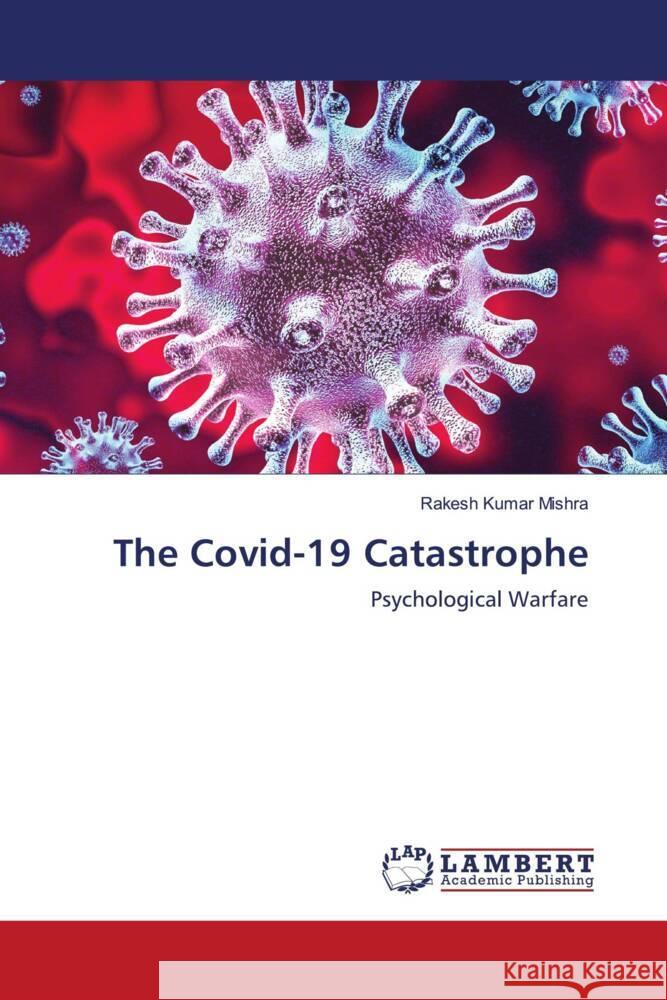 The Covid-19 Catastrophe Mishra, Rakesh Kumar 9786203926248 LAP Lambert Academic Publishing - książka