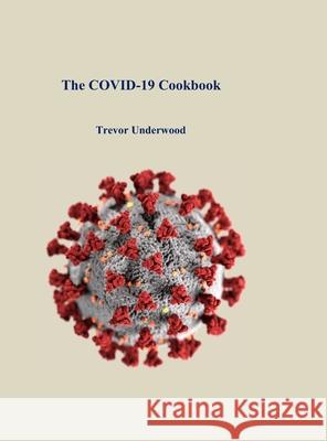 The COVID-19 Cookbook Trevor Underwood 9781716497759 Lulu.com - książka