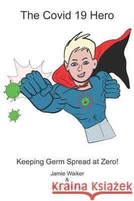 The Covid 19 Hero: Keeping Germ Spread at Zero! Jarryd Walker Jamie Walker 9780648855200 Thorpe-Bowker - książka