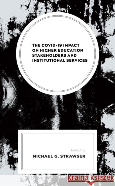 The Covid-19 Impact on Higher Education Stakeholders and Institutional Services Strawser, Michael G. 9781793643155 Lexington Books - książka