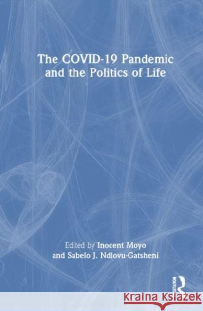 The COVID-19 Pandemic and the Politics of Life Inocent Moyo Sabelo J. Ndlovu-Gatsheni 9781032404509 Routledge Chapman & Hall - książka
