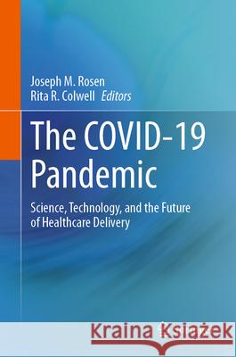 The Covid-19 Pandemic: Science, Technology, and the Future of Healthcare Delivery Joseph M. Rosen Rita R. Colwell 9783031627712 Springer - książka