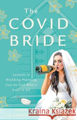 The COVID Bride: Lessons in Wedding Planning from the Girl Who's Seen It All Sara L 9781544526935 Houndstooth Press - książka