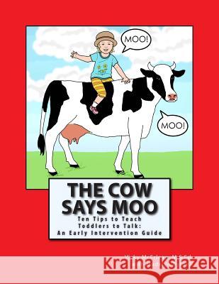 The Cow Says Moo: Ten Tips to Teach Toddlers to Talk: An Early Intervention Guide Vicky McErlean Madelyn Bythell 9781482794403 Createspace - książka