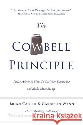 The Cowbell Principle: Career Advice On How To Get Your Dream Job And Make More Money Wynn, Garrison 9781499572889 Createspace - książka