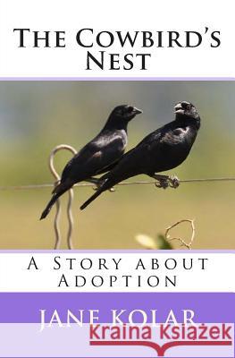 The Cowbird's Nest: A Story about Adoption Jane Kolar 9781479148271 Createspace - książka