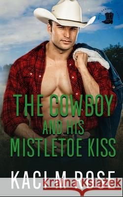 The Cowboy and His Mistletoe Kiss Kaci M. Rose 9781954409286 5 Little Roses Publishing - książka