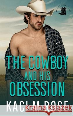 The Cowboy and His Obsession Kaci M. Rose 9781954409194 5 Little Roses Publishing - książka