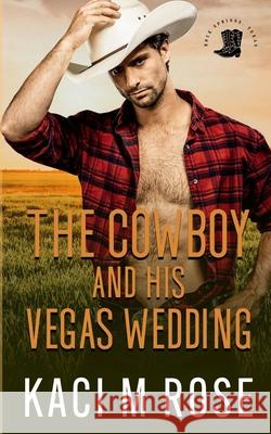 The Cowboy and His Vegas Wedding Kaci M. Rose 9781954409309 5 Little Roses Publishing - książka