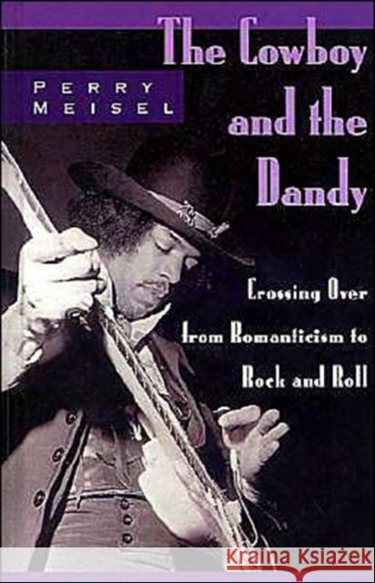 The Cowboy and the Dandy: Crossing Over from Romanticism to Rock and Roll Meisel, Perry 9780195118179 Oxford University Press - książka