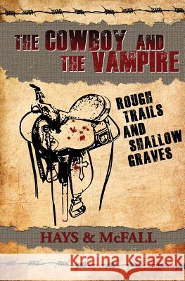 The Cowboy and the Vampire: Rough Trails and Shallow Graves Clark Hays Kathleen McFall  9780983820048 Pumpjack Press - książka
