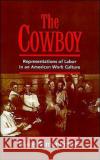 The Cowboy: Representations of Labor in an American Work Culture Allmendinger, Blake 9780195072433 Oxford University Press