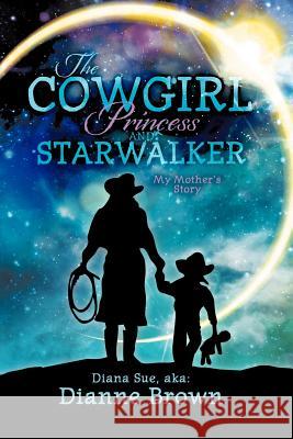 The Cowgirl Princess and Starwalker: My Mother's Story Brown, Dianne 9781452554426 Balboa Press - książka