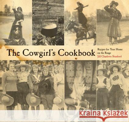 The Cowgirl's Cookbook: Recipes for Your Home on the Range Stanford, Jill Charlotte 9780762745128 Two Dot Books - książka