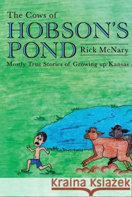 The Cows of Hobson's Pond: Mostly True Stories of Growing Up Kansas Rick McNary 9780692755761 Whispering Meadows Press - książka