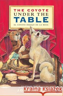 The Coyote Under the Table / El Coyote Debajo de la Mesa: Folk Tales Told in Spanish and English Hayes, Joe 9781935955061 Cinco Puntos Press - książka