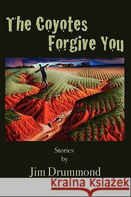 The Coyotes Forgive You Jim Drummond 9780983305217 Mongrel Empire Press - książka