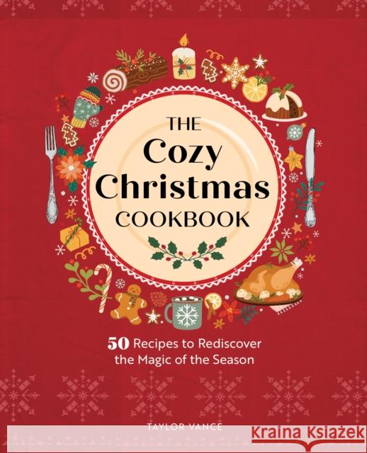 The Cozy Christmas Cookbook: 50 Recipes to Rediscover the Magic of the Season Taylor Vance 9781577154778 Quarto Publishing Group USA Inc - książka