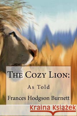 The Cozy Lion: As Told Frances Hodgson Burnett Frances Hodgson Burnett Paula Benitez 9781540505477 Createspace Independent Publishing Platform - książka