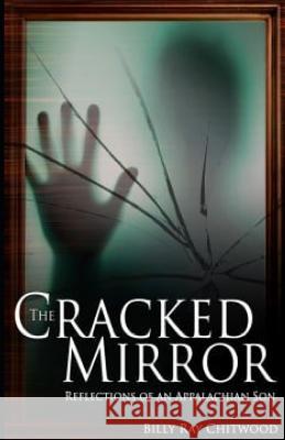 The Cracked Mirror, Reflections of an Appalachian Son Billy Ray Chitwood 9781790173792 Independently Published - książka