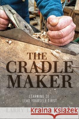 The Cradle Maker: Learning to Lead Yourself First Larry L Haynes Ed D 9781953284662 Light Switch Press - książka