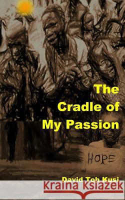 The Cradle of My Passion David Toh Kusi 9781511994545 Createspace Independent Publishing Platform - książka