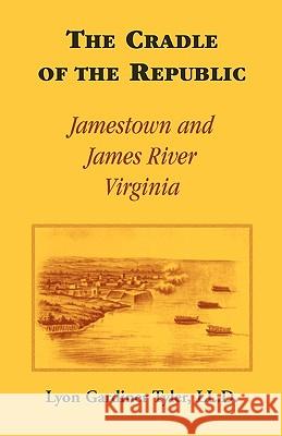 The Cradle of the Republic: Jamestown and James River Tyler LL D., Lyon G. 9780788432224 Heritage Books - książka