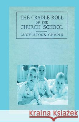 The Cradle Roll of the Church School Lucy Stock Chapin 9781539337140 Createspace Independent Publishing Platform - książka