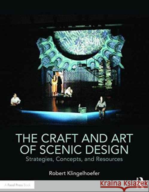 The Craft and Art of Scenic Design: Strategies, Concepts, and Resources Robert Klingelhoefer 9781138937642 Focal Press - książka