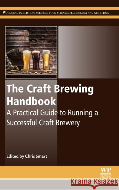 The Craft Brewing Handbook: A Practical Guide to Running a Successful Craft Brewery Smart, Chris 9780081020791 Woodhead Publishing - książka