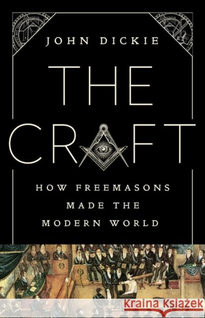 The Craft: How the Freemasons Made the Modern World Dickie, John 9781610398671 PublicAffairs - książka