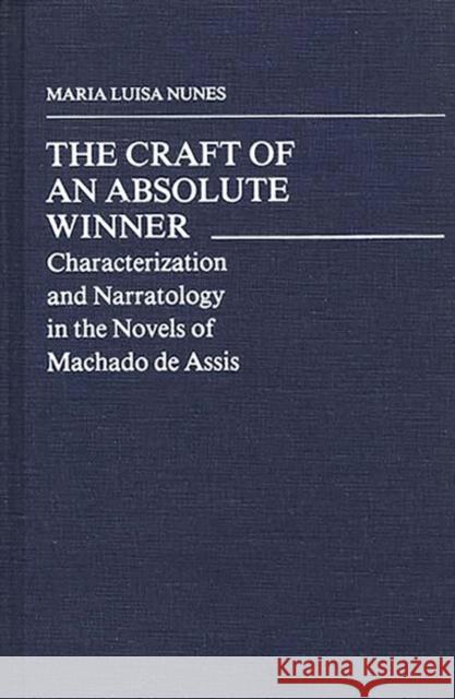 The Craft of an Absolute Winner: Characterization and Narratology in the Novels of Machado de Assis Nunes, Maria 9780313236310 Greenwood Press - książka