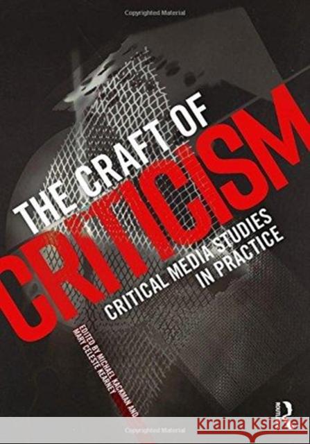 The Craft of Criticism: Critical Media Studies in Practice Mary Celeste Kearney Michael Kackman 9780415716291 Routledge - książka