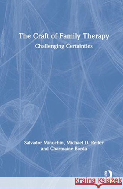 The Craft of Family Therapy: Challenging Certainties Salvador Minuchin Michael D. Reiter Charmaine Borda 9780367622459 Routledge - książka