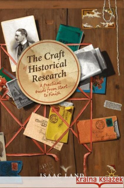 The Craft of Historical Research: A Practical Guide from Start to Finish Isaac Land 9783031684562 Springer International Publishing AG - książka