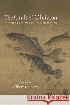 The Craft of Oblivion: Forgetting and Memory in Ancient China Albert Galvany 9781438493756 State University of New York Press - książka