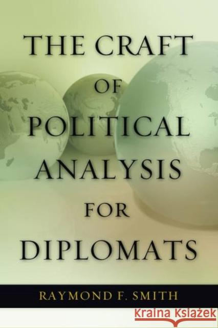 The Craft of Political Analysis for Diplomats Raymond F. Smith 9781597977296 Potomac Books - książka