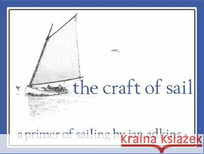 The Craft of Sail: A Primer of Sailing Jan Adkins 9781934982174 Wooden Boat Publications - książka