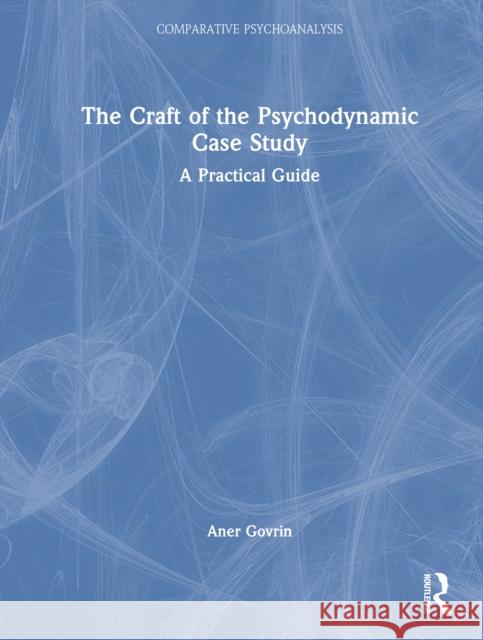 The Craft of the Psychodynamic Case Study: A Practical Guide Aner (Bar-Ilan University, Israel) Govrin 9781032885872 Routledge - książka