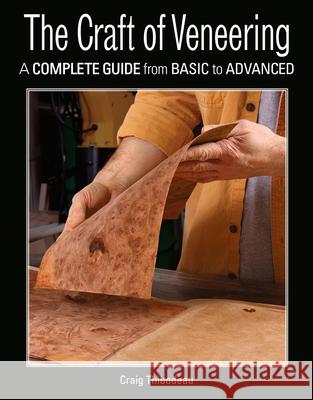 The Craft of Veneering: A Complete Guide from Basic to Advanced Craig Thibodeau 9781631869006 Taunton Press - książka
