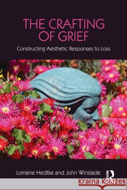 The Crafting of Grief: Constructing Aesthetic Responses to Loss Lorraine Hedtke John Winslade 9781138916876 Routledge - książka