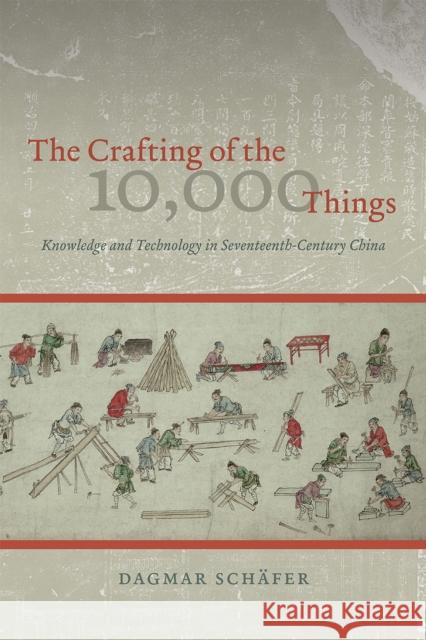 The Crafting of the 10,000 Things: Knowledge and Technology in Seventeenth-Century China Dagmar Schafer 9780226272801 University of Chicago Press - książka