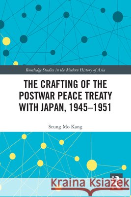 The Crafting of the Postwar Peace Treaty with Japan, 1945–1951 Seung Mo Kang 9781032216195 Taylor & Francis Ltd - książka