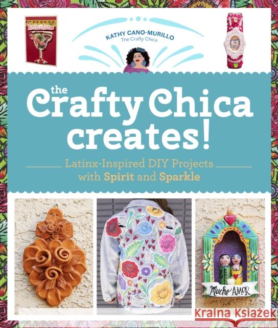 The Crafty Chica Creates!: Latinx-Inspired DIY Projects with Spirit and Sparkle Kathy Can 9780760372180 Quarry Books - książka