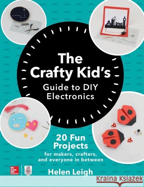 The Crafty Kids Guide to DIY Electronics: 20 Fun Projects for Makers, Crafters, and Everyone in Between Helen Steer 9781260142839 McGraw-Hill Education Tab - książka