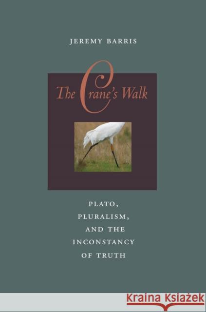 The Crane's Walk: Plato, Pluralism, and the Inconstancy of Truth Barris, Jeremy 9780823229130 Fordham University Press - książka