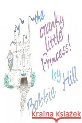 The Cranky Little Princess: The story of a 5 year old witha bad attitude. Hill, Bobbie 9781515269298 Createspace Independent Publishing Platform - książka