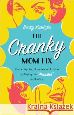The Cranky Mom Fix: Get a Happier, More Peaceful Home by Slaying the 